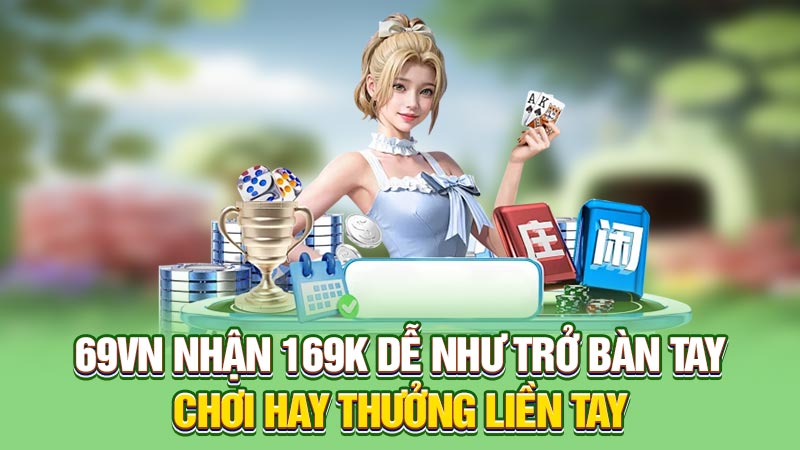 69vn Nhận 169k Dễ Như Trở Bàn Tay, Chơi Hay Thưởng Liền Tay