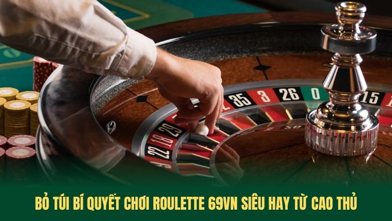 Bỏ Túi Bí Quyết Chơi Roulette 69VN Siêu Hay Từ Cao Thủ
