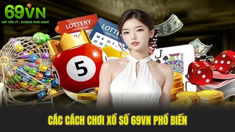 Các Cách Chơi Xổ Số 69VN Phổ Biến