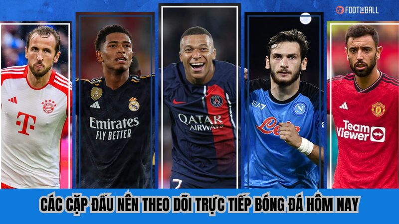 Các cặp đấu nên theo dõi trực tiếp bóng đá hôm nay