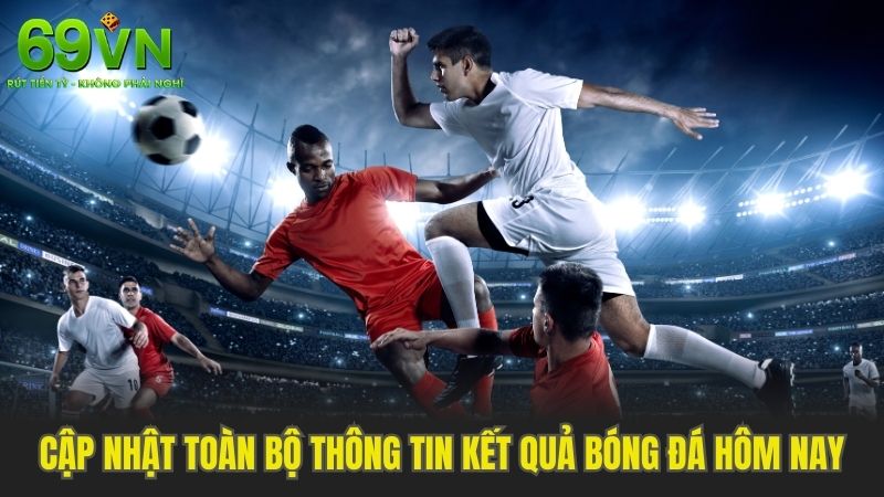 Cập nhật kết quả bóng đá hôm nay