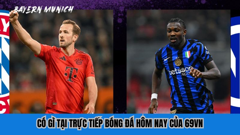 Có gì tại trực tiếp bóng đá hôm nay của 69VN