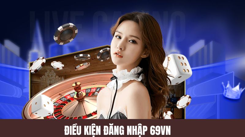 Điều Kiện Đăng Nhập 69VN