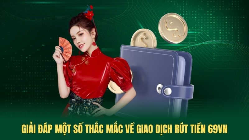 Giải đáp một số thắc mắc về giao dịch rút tiền 69VN