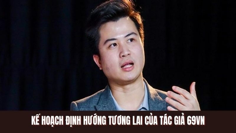 Kế hoạch định hướng tương lai của tác giả 69VN