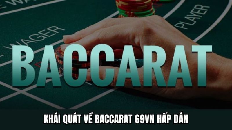 Khái Quát Về Baccarat 69VN Hấp Dẫn
