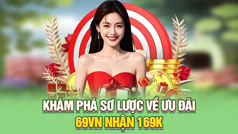 Khám phá sơ lược về ưu đãi 69vn nhận 169k