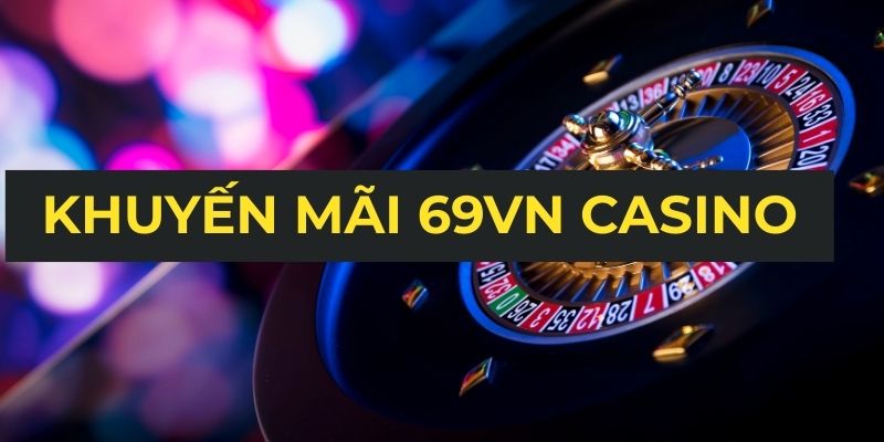 Khuyến mãi 69VN casino