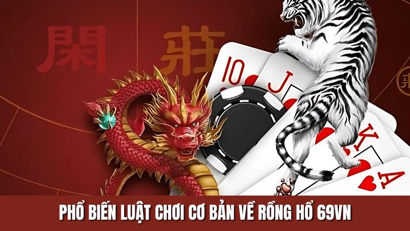Phổ biến luật chơi cơ bản về rồng hổ 69VN