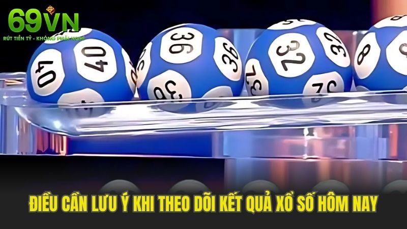 Một Số Điều Cần Lưu Ý Khi Theo Dõi Kết Quả Xổ Số Hôm Nay