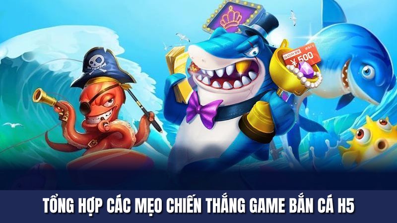 Tổng hợp các mẹo chiến thắng game bắn cá H5