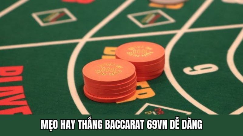 Mẹo Hay Thắng Baccarat 69VN Dễ Dàng