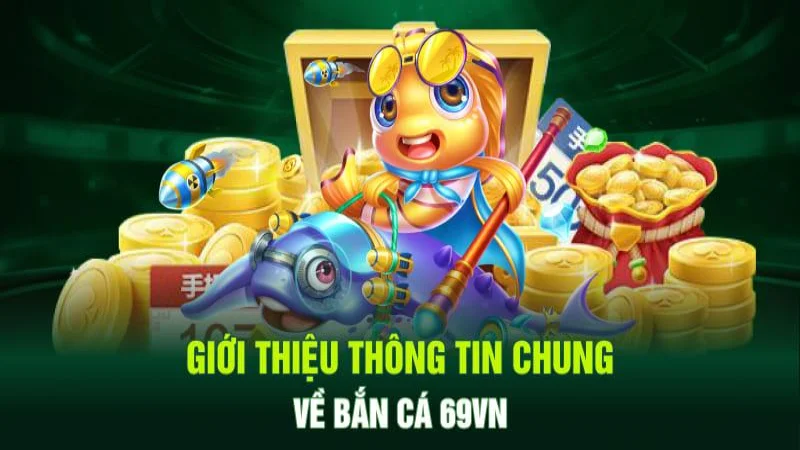 Nắm bắt chung về bắn cá 69VN cho bạn