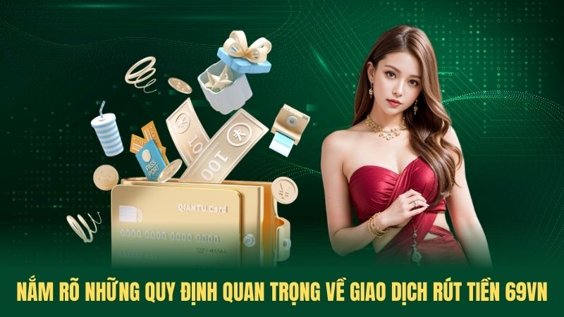 Nắm rõ những quy định quan trọng về giao dịch rút tiền 69VN