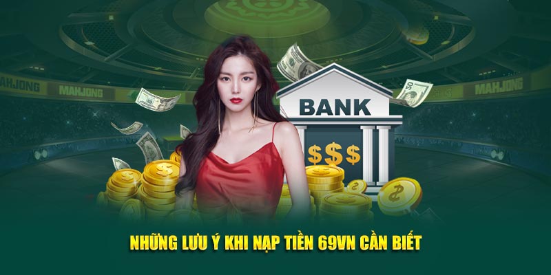 Những Lưu Ý Khi Nạp Tiền 69VN Cần Biết