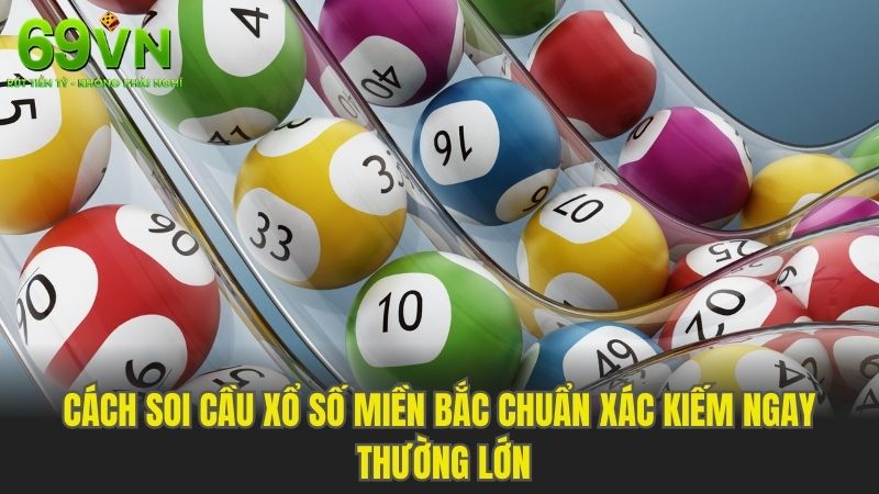 Cách Soi Cầu Xổ Số Miền Bắc Chuẩn Xác Kiếm Ngay Thường Lớn