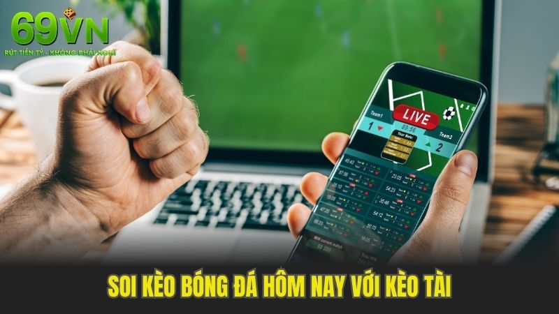 Soi kèo bóng đá hôm nay với kèo tài