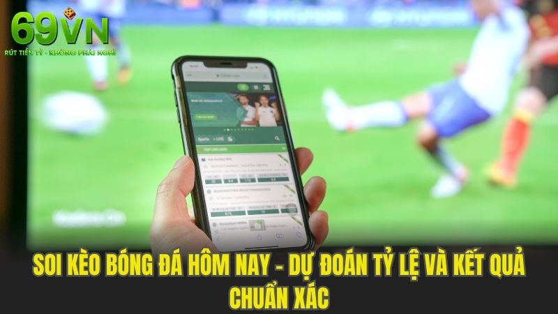 Soi Kèo Bóng Đá Hôm Nay - Dự Đoán Tỷ Lệ Và Kết Quả Chuẩn Xác
