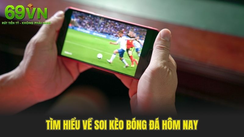 Tìm hiểu về soi kèo bóng đá hôm nay