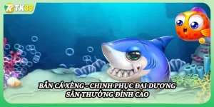 Bắn Cá Xèng - Chinh Phục Đại Dương Săn Thưởng Đỉnh Cao