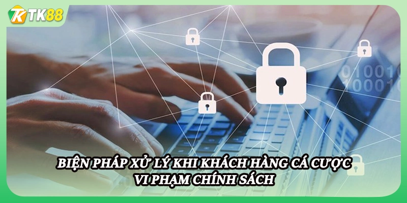 Biện pháp xử lý khi khách hàng cá cược vi phạm chính sách