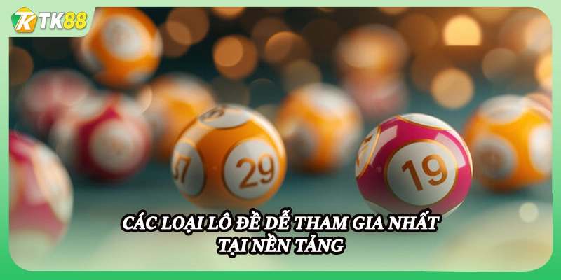 Các loại lô đề dễ tham gia nhất tại nền tảng