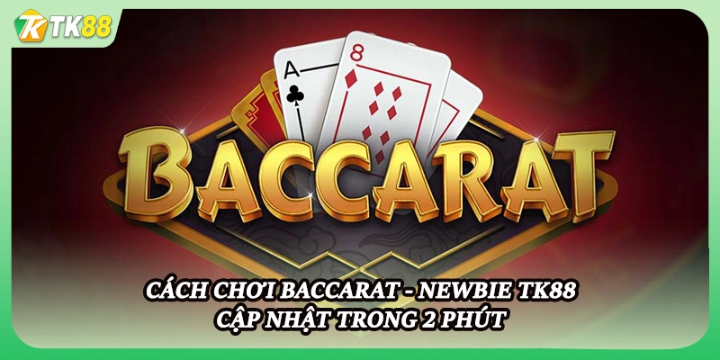 Cách Chơi Baccarat - Newbie Tk88 Cập Nhật Trong 2 Phút