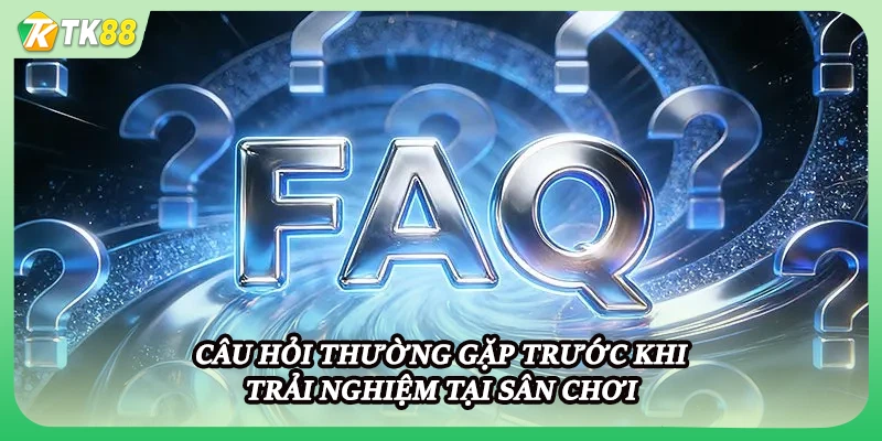 Câu hỏi thường gặp trước khi trải nghiệm tại sân chơi