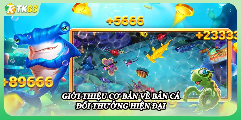 Giới thiệu cơ bản về bắn cá đổi thưởng hiện đại