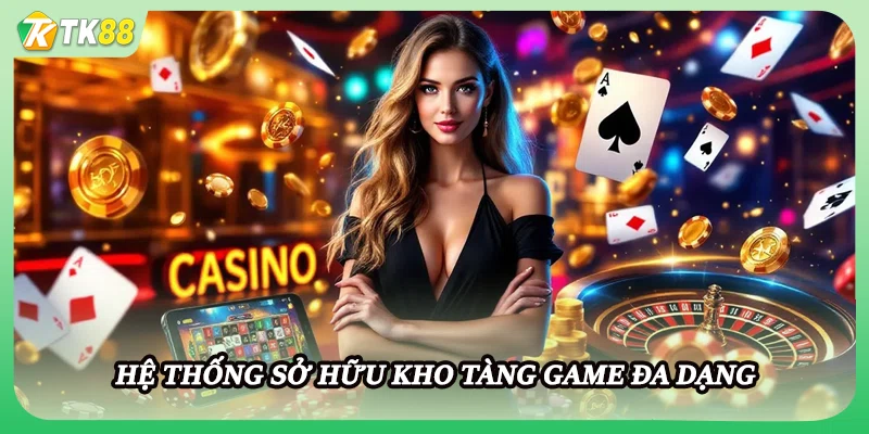 Hệ thống sở hữu kho tàng game đa dạng