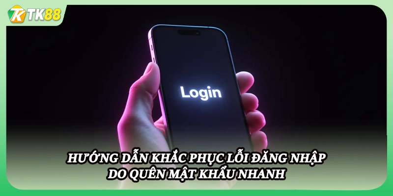 Hướng dẫn khắc phục lỗi đăng nhập do quên mật khẩu nhanh