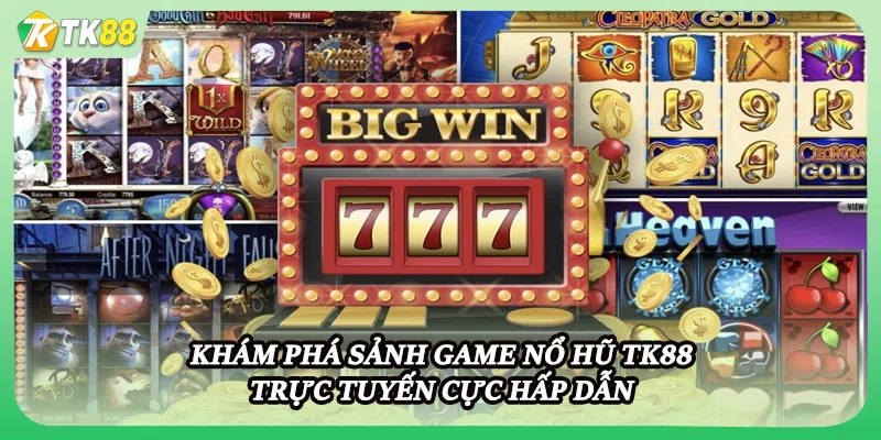 Khám phá sảnh game nổ hũ TK88 trực tuyến cực hấp dẫn 