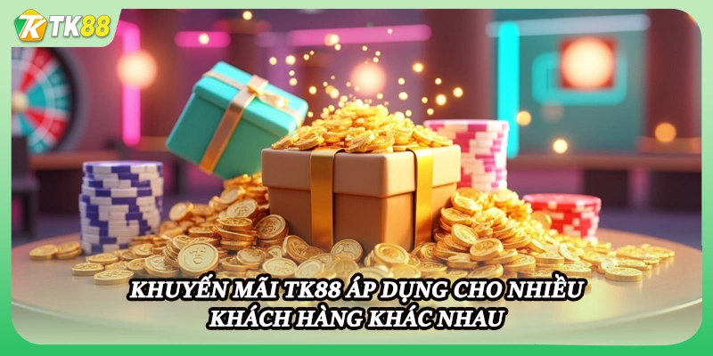 Khuyến mãi TK88 áp dụng cho nhiều khách hàng khác nhau