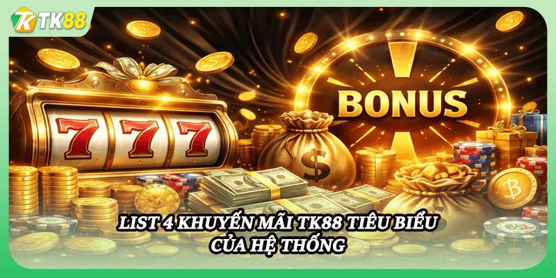 List 4 khuyến mãi TK88 tiêu biểu của hệ thống