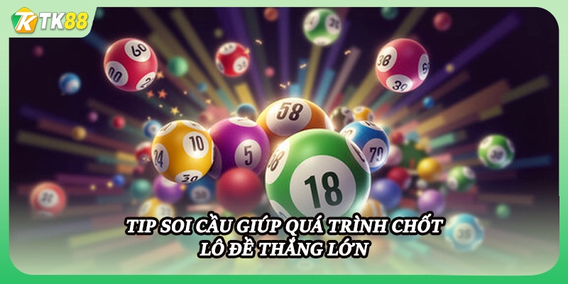 Tip soi cầu giúp quá trình chốt lô đề thắng lớn